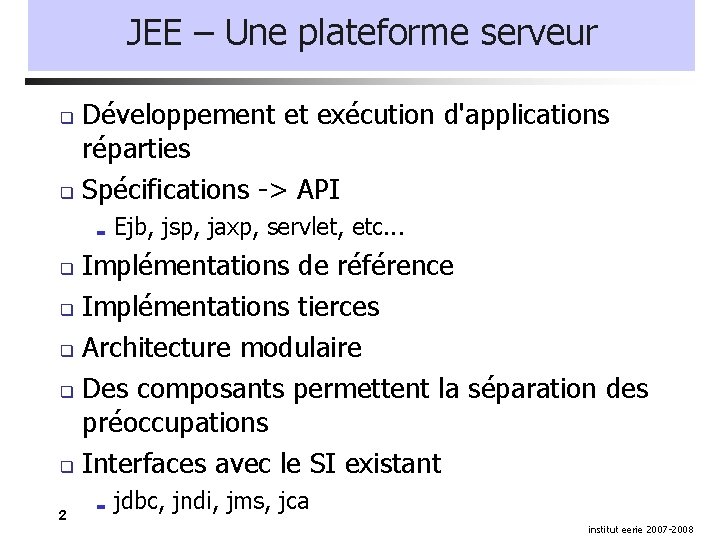 JEE – Une plateforme serveur Développement et exécution d'applications réparties Spécifications -> API Ejb,