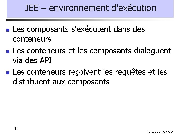 JEE – environnement d'exécution Les composants s'exécutent dans des conteneurs Les conteneurs et les