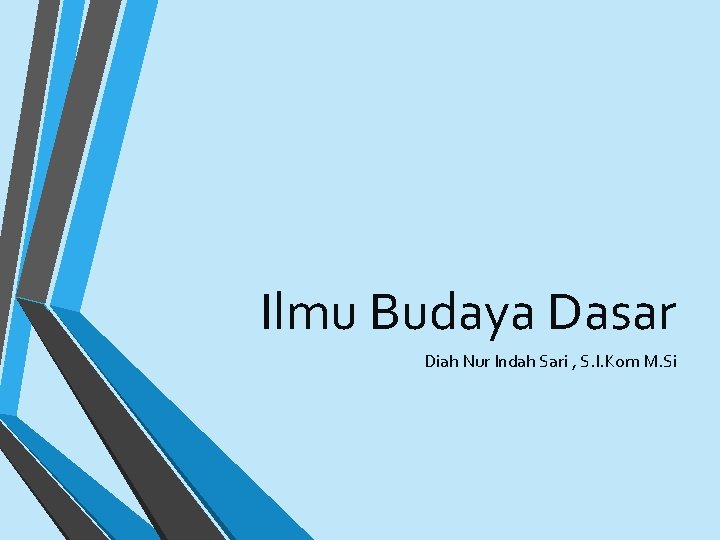 Ilmu Budaya Dasar Diah Nur Indah Sari , S. I. Kom M. Si 