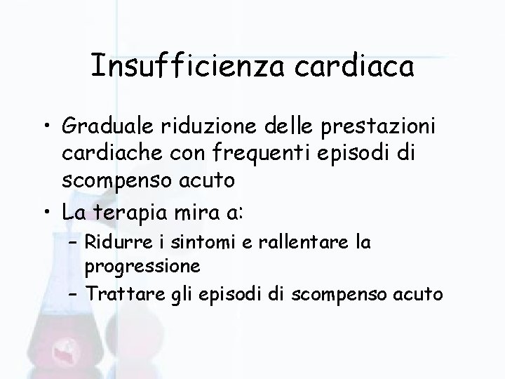 Insufficienza cardiaca • Graduale riduzione delle prestazioni cardiache con frequenti episodi di scompenso acuto