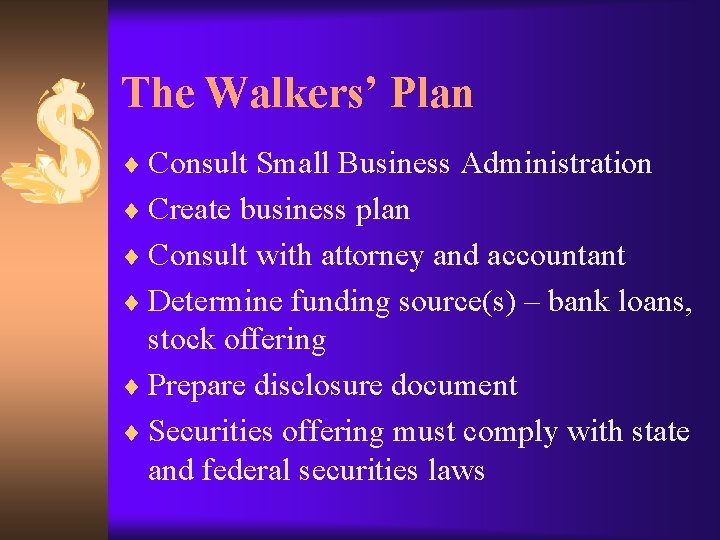 The Walkers’ Plan ¨ Consult Small Business Administration ¨ Create business plan ¨ Consult