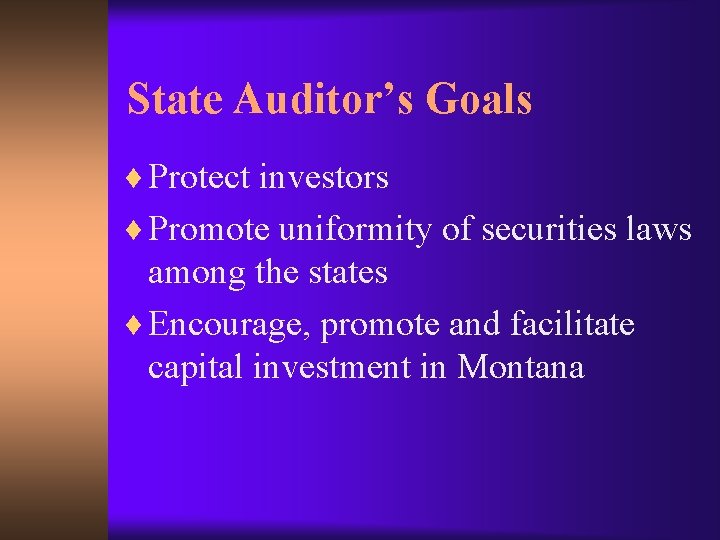 State Auditor’s Goals ¨ Protect investors ¨ Promote uniformity of securities laws among the