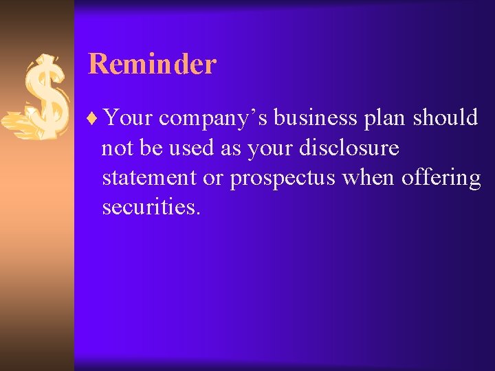 Reminder ¨ Your company’s business plan should not be used as your disclosure statement