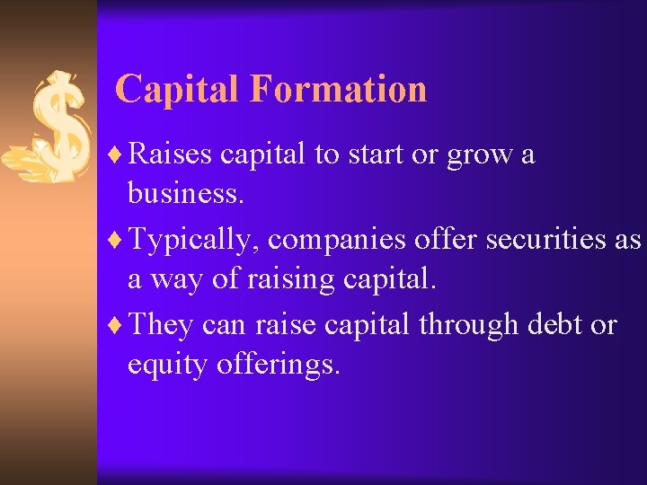 Capital Formation ¨ Raises capital to start or grow a business. ¨ Typically, companies