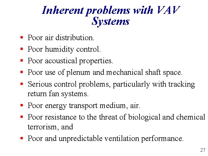 Inherent problems with VAV Systems § § § Poor air distribution. Poor humidity control.
