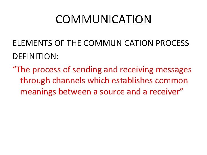 COMMUNICATION ELEMENTS OF THE COMMUNICATION PROCESS DEFINITION: “The process of sending and receiving messages