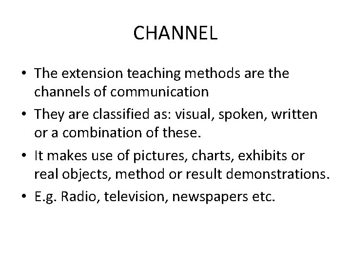 CHANNEL • The extension teaching methods are the channels of communication • They are