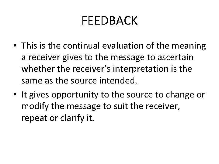 FEEDBACK • This is the continual evaluation of the meaning a receiver gives to