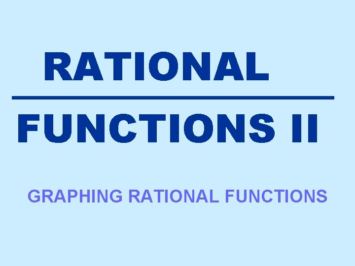 RATIONAL FUNCTIONS II GRAPHING RATIONAL FUNCTIONS 