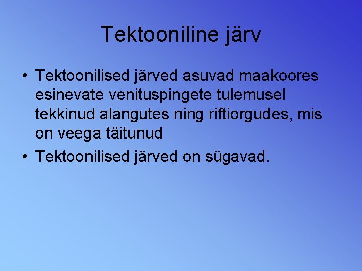 Tektooniline järv • Tektoonilised järved asuvad maakoores esinevate venituspingete tulemusel tekkinud alangutes ning riftiorgudes,