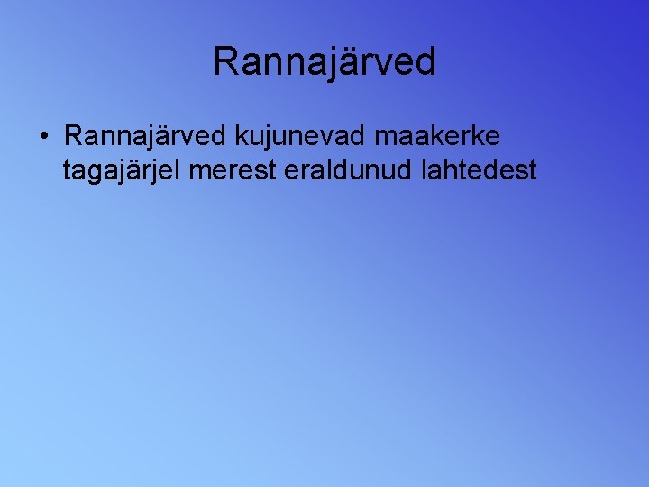 Rannajärved • Rannajärved kujunevad maakerke tagajärjel merest eraldunud lahtedest 