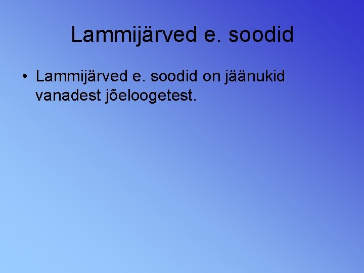 Lammijärved e. soodid • Lammijärved e. soodid on jäänukid vanadest jõeloogetest. 