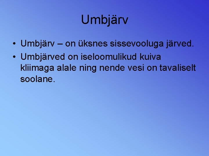 Umbjärv • Umbjärv – on üksnes sissevooluga järved. • Umbjärved on iseloomulikud kuiva kliimaga