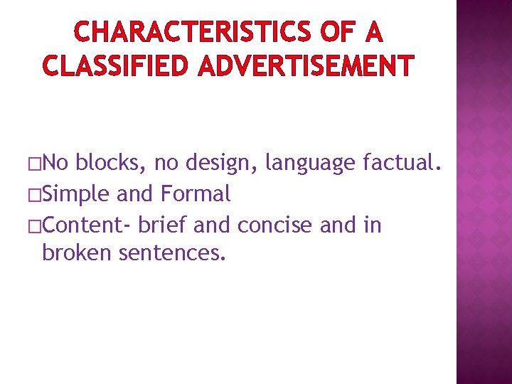 CHARACTERISTICS OF A CLASSIFIED ADVERTISEMENT �No blocks, no design, language factual. �Simple and Formal