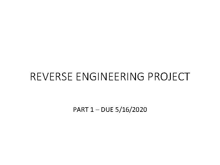 REVERSE ENGINEERING PROJECT PART 1 – DUE 5/16/2020 