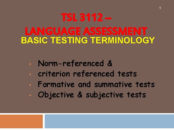 1 TSL 3112 – LANGUAGE ASSESSMENT BASIC TESTING TERMINOLOGY • • Norm-referenced & criterion