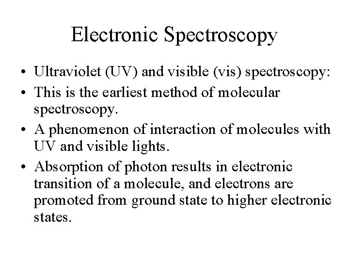 Electronic Spectroscopy • Ultraviolet (UV) and visible (vis) spectroscopy: • This is the earliest