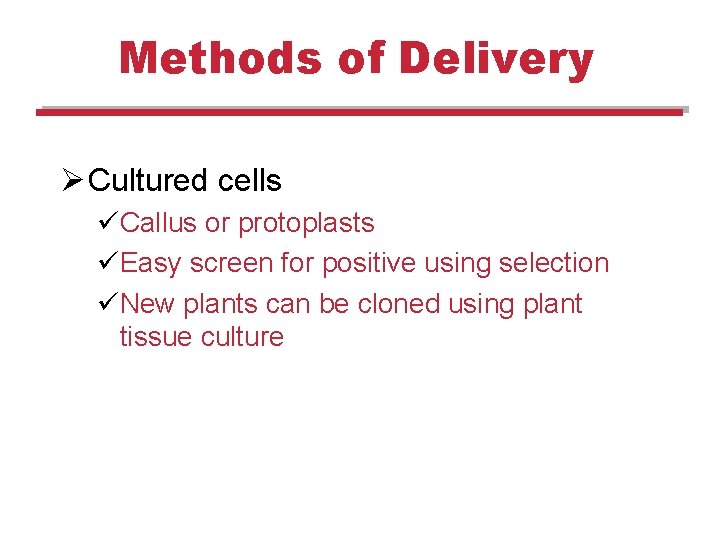 Methods of Delivery Ø Cultured cells üCallus or protoplasts üEasy screen for positive using Methods of Delivery Ø Cultured cells üCallus or protoplasts üEasy screen for positive using