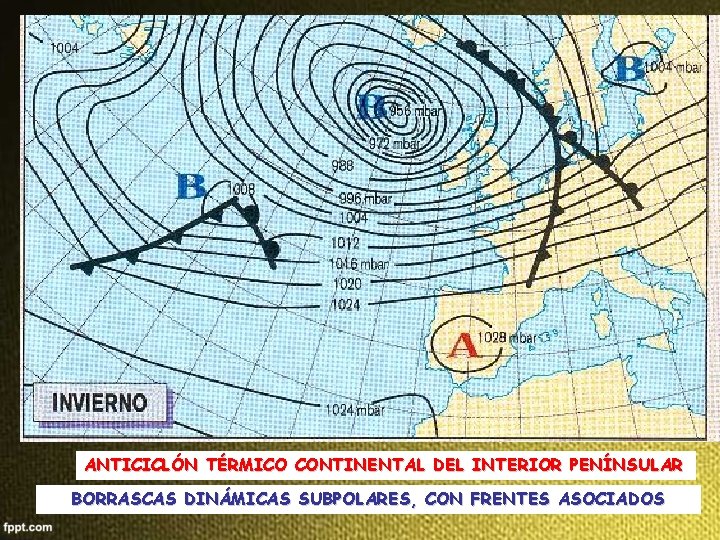 ANTICICLÓN TÉRMICO CONTINENTAL DEL INTERIOR PENÍNSULAR BORRASCAS DINÁMICAS SUBPOLARES, CON FRENTES ASOCIADOS 