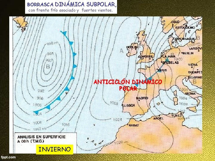 BORRASCA DINÁMICA SUBPOLAR, con frente frío asociado y fuertes vientos. ANTICICLÓN DINÁMICO POLAR INVIERNO