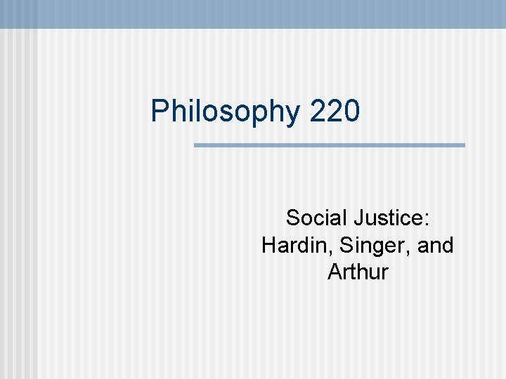 Philosophy 220 Social Justice: Hardin, Singer, and Arthur 