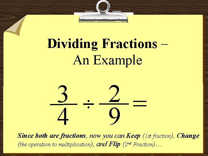 Dividing Fractions – An Example 3 4 ÷ 2 = 9 Since both are