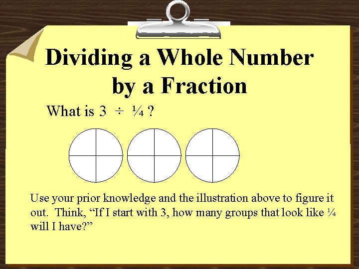 Dividing a Whole Number by a Fraction What is 3 ÷ ¼ ? Use