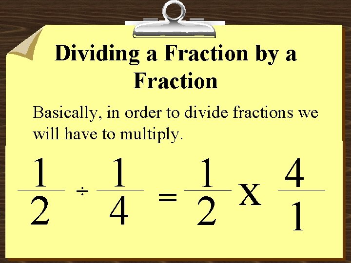 Dividing a Fraction by a Fraction Basically, in order to divide fractions we will