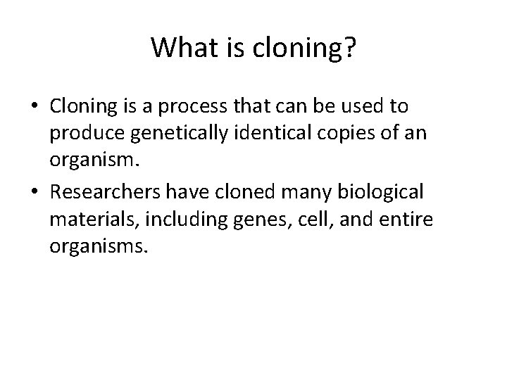 What is cloning? • Cloning is a process that can be used to produce