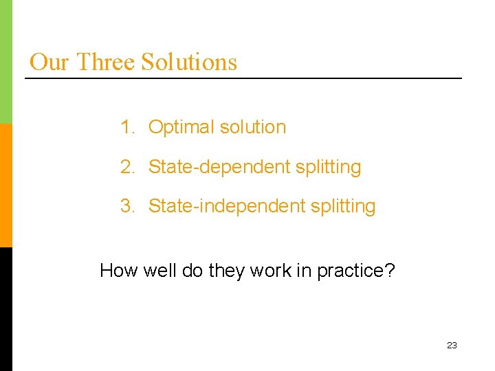 Our Three Solutions 1. Optimal solution 2. State-dependent splitting 3. State-independent splitting How well