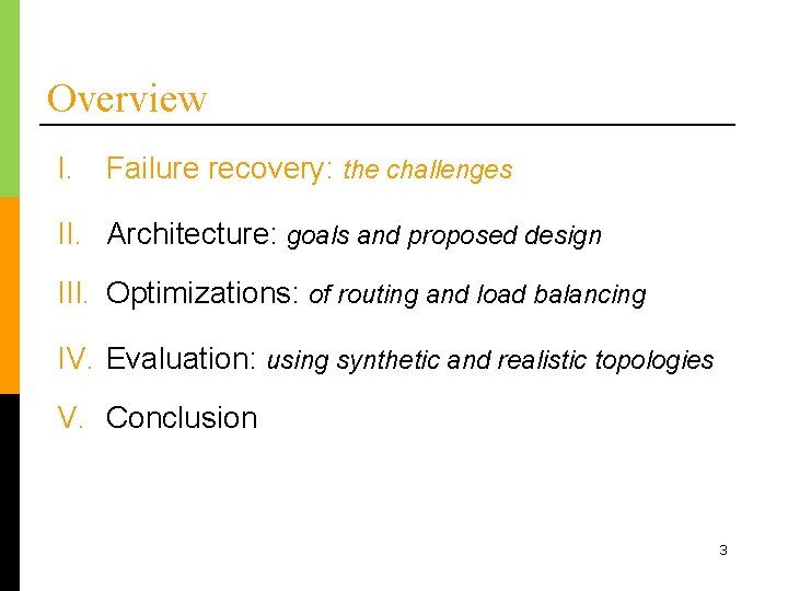 Overview I. Failure recovery: the challenges II. Architecture: goals and proposed design III. Optimizations: