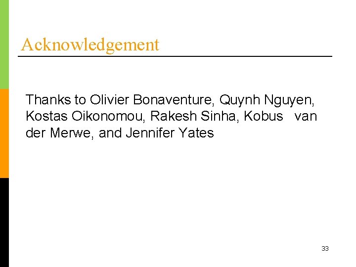 Acknowledgement Thanks to Olivier Bonaventure, Quynh Nguyen, Kostas Oikonomou, Rakesh Sinha, Kobus van der