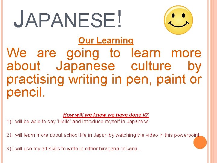 JAPANESE! Our Learning We are going to learn more about Japanese culture by practising