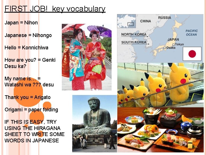 FIRST JOB! key vocabulary Japan = Nihon Japanese = Nihongo Hello = Konnichiwa How