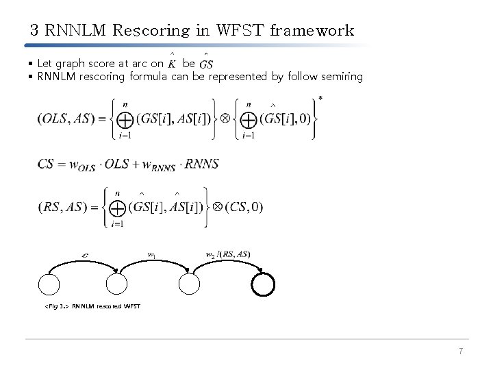 3 RNNLM Rescoring in WFST framework § Let graph score at arc on be