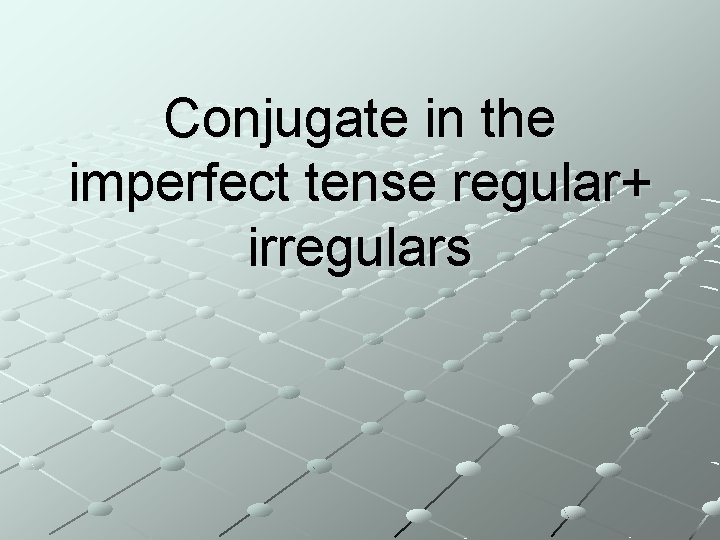 Conjugate in the imperfect tense regular+ irregulars 