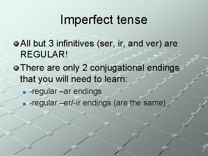 Imperfect tense All but 3 infinitives (ser, ir, and ver) are REGULAR! There are