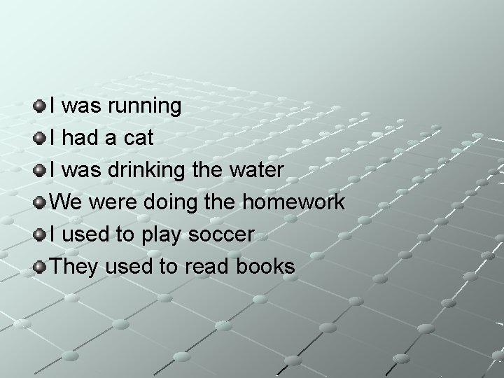 I was running I had a cat I was drinking the water We were