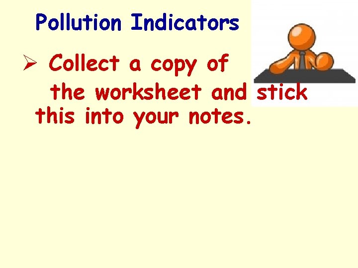 Pollution Indicators Ø Collect a copy of the worksheet and stick this into your