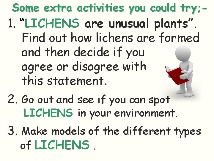 Some extra activities you could try; - 1. “LICHENS are unusual plants”. Find out