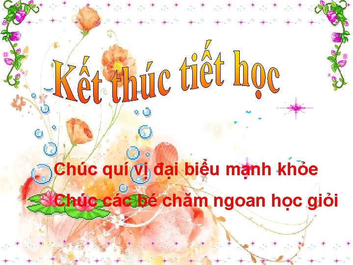 Chúc quí vị đại biểu mạnh khỏe Chúc các bé chăm ngoan học giỏi