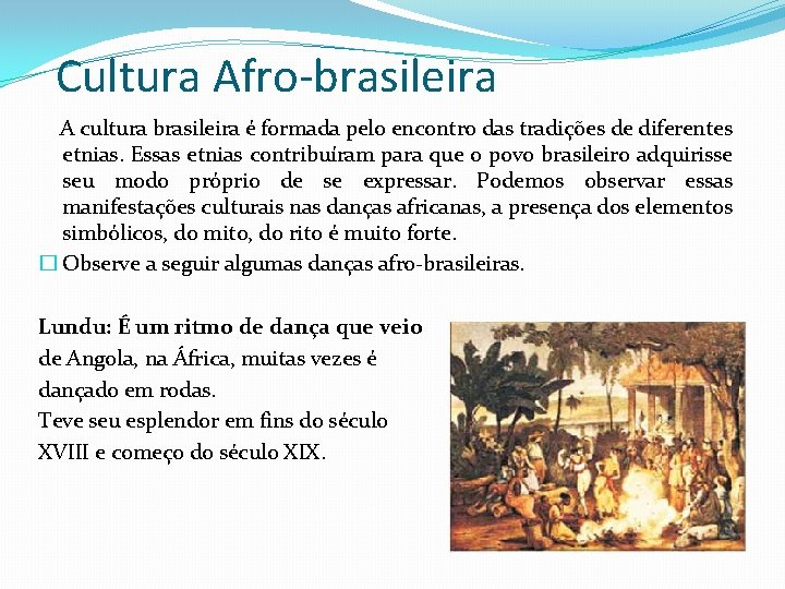 Cultura Afro-brasileira A cultura brasileira é formada pelo encontro das tradições de diferentes etnias.