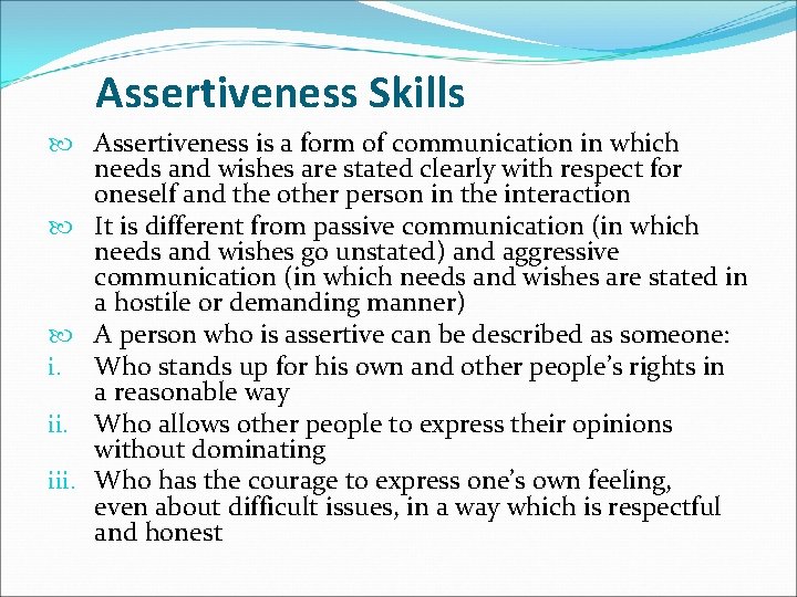 Assertiveness Skills Assertiveness is a form of communication in which needs and wishes are