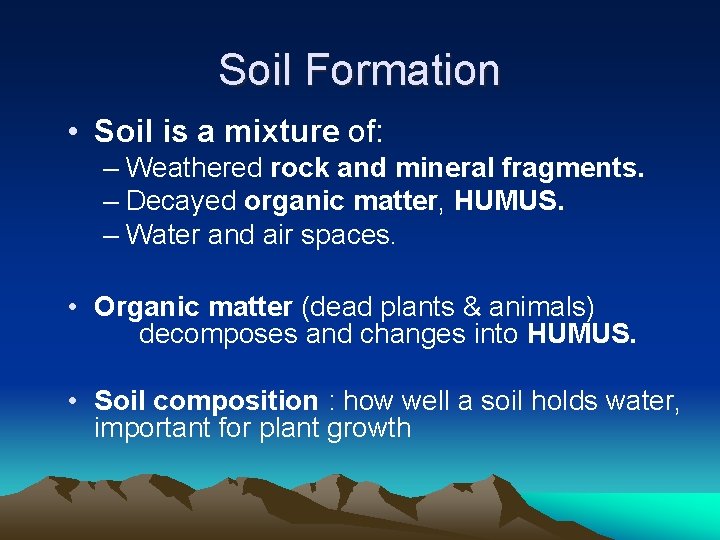 Soil Formation • Soil is a mixture of: – Weathered rock and mineral fragments.