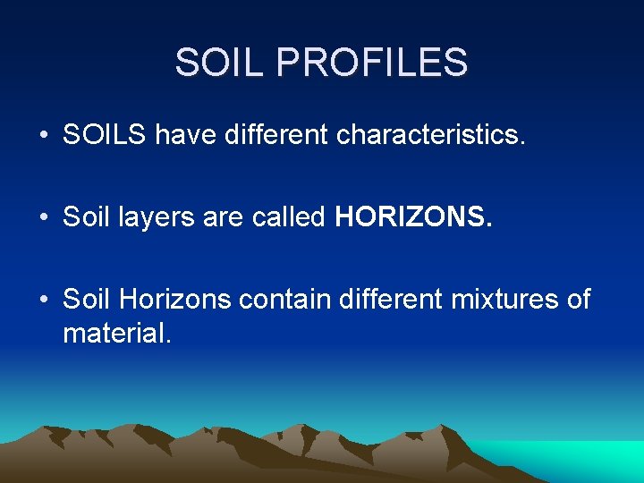 SOIL PROFILES • SOILS have different characteristics. • Soil layers are called HORIZONS. •