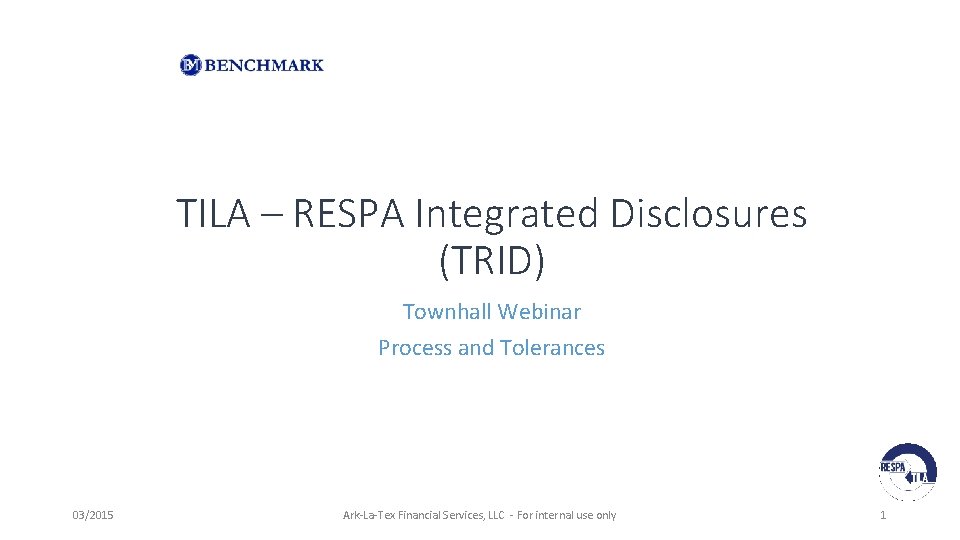 TILA – RESPA Integrated Disclosures (TRID) Townhall Webinar Process and Tolerances 03/2015 Ark-La-Tex Financial