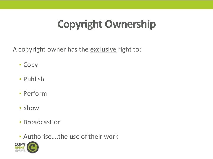 Copyright Ownership A copyright owner has the exclusive right to: • Copy • Publish