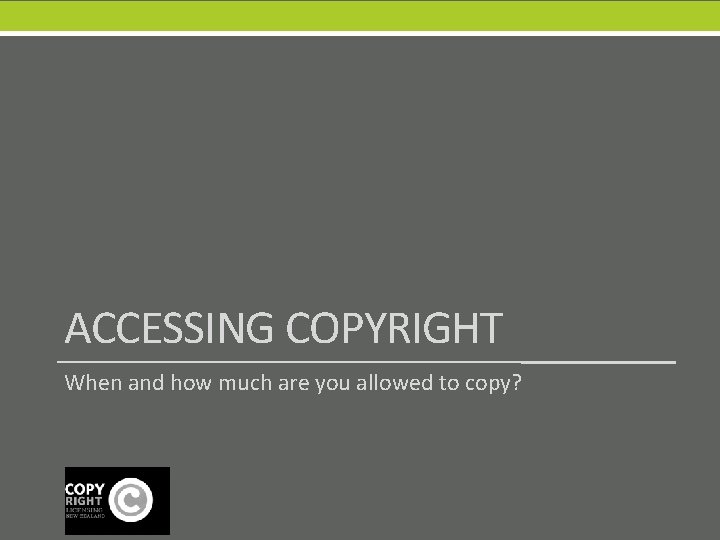 ACCESSING COPYRIGHT When and how much are you allowed to copy? 