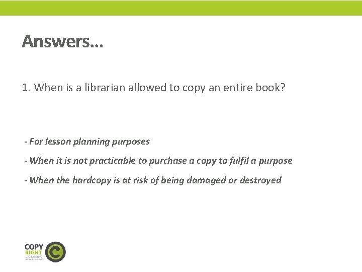 Answers… 1. When is a librarian allowed to copy an entire book? - For