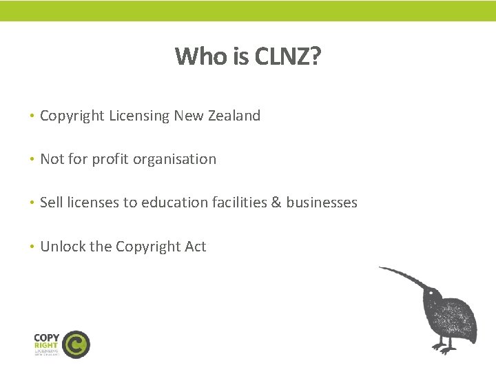 Who is CLNZ? • Copyright Licensing New Zealand • Not for profit organisation •